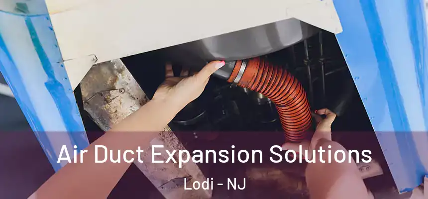Air Duct Expansion Solutions Lodi - NJ