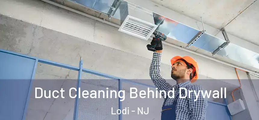 Duct Cleaning Behind Drywall Lodi - NJ