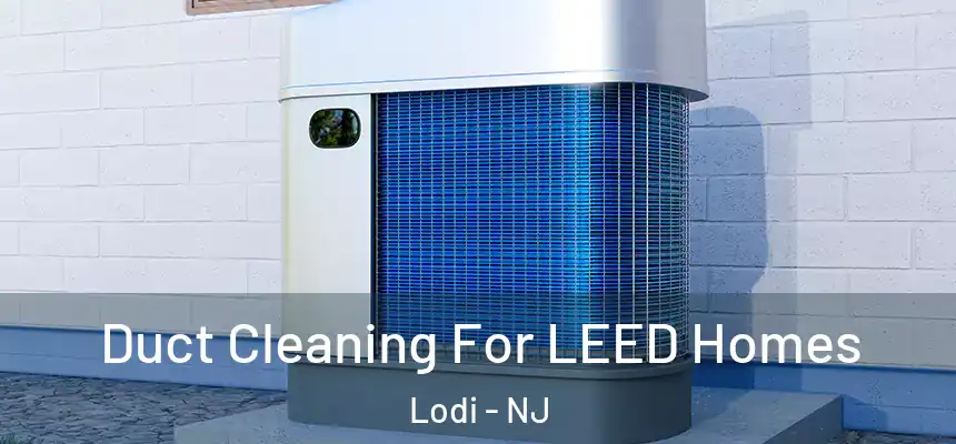 Duct Cleaning For LEED Homes Lodi - NJ