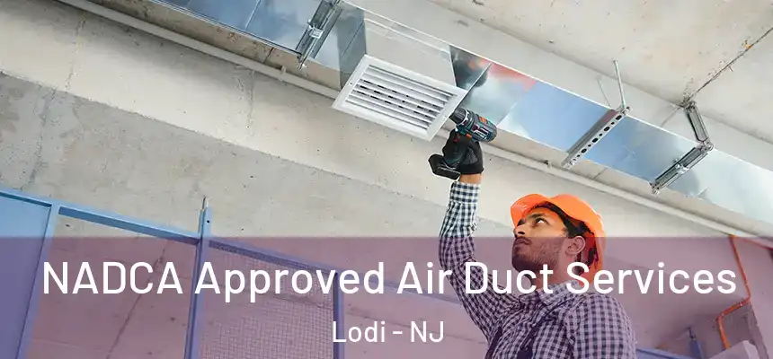 NADCA Approved Air Duct Services Lodi - NJ
